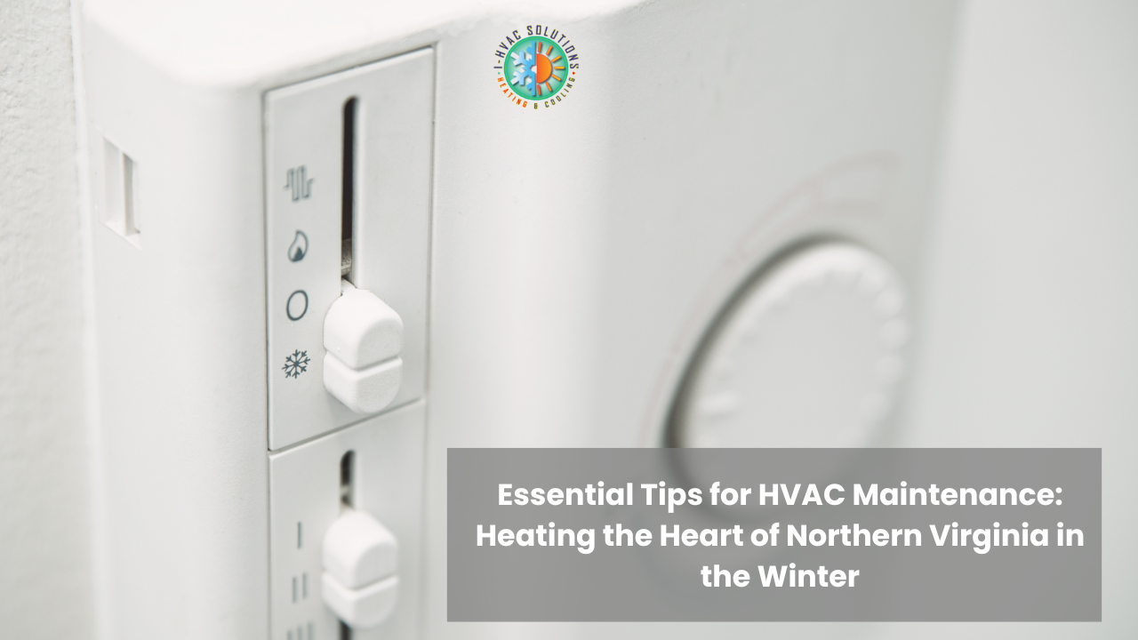 Essential Tips for HVAC Maintenance: Heating the Heart of Northern Virginia in the Winter