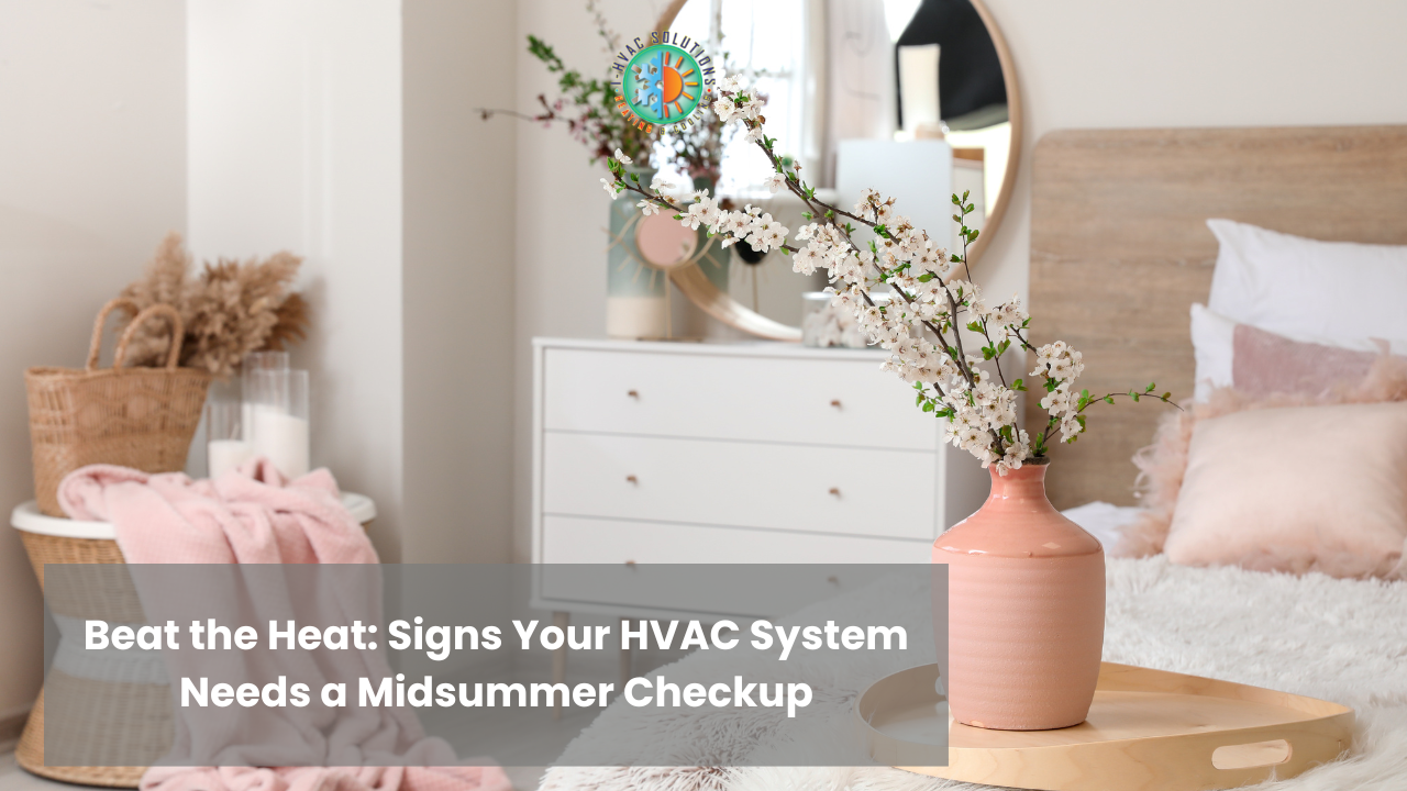 Beat the Heat: Signs Your HVAC System Needs a Midsummer HVAC Summer Maintenance Checkup